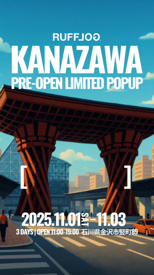【PRE-OPEN POPUP TICKET】RUFFLOG KANAZAWA